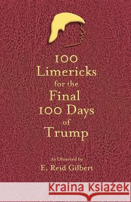 100 Limericks for the 100 Final Days of Trump E. Reid Gilbert Donn Poll 9781734472486 A3d Impressions - książka