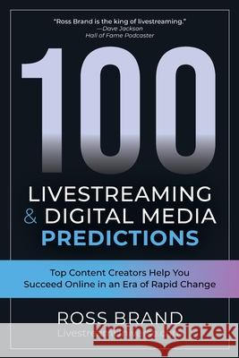 100 Livestreaming & Digital Media Predictions: Top Content Creators Help You Succeed in an Era of Rapid Change Ross Brand 9781737661108 Livestream Universe - książka