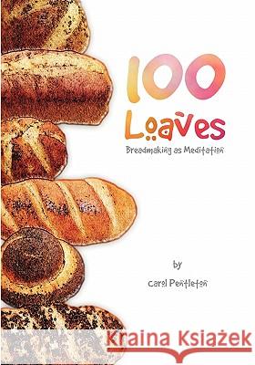 100 Loaves: Breadmaking As Meditation Pentleton, Carol 9781419614781 Booksurge Publishing - książka