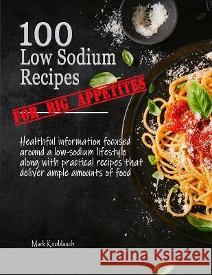 100 Low Sodium Recipes (for Big Appetites) Mark Knoblauch 9781733321037 Kiremma Press - książka