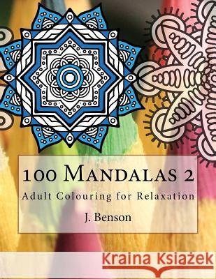 100 Mandalas 2: Adult Colouring for Relaxation J. Benson 9781539907565 Createspace Independent Publishing Platform - książka