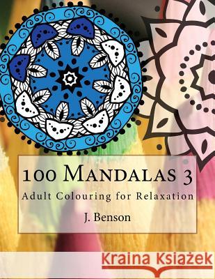 100 Mandalas 3: Adult Colouring for Relaxation J. Benson 9781539907558 Createspace Independent Publishing Platform - książka