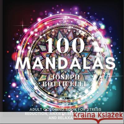 100 Mandalas: Adult Coloring Book for Stress Reduction, Anxiety Relief, Meditation and Relaxation Joseph Botticelli 9781953274137 22 Lions Bookstore - książka