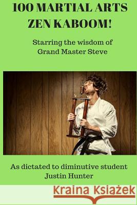 100 Martial Arts Zen Kaboom!: Starring the wisdom of Grand Master Steve Justin Hunter 9781539477754 Createspace Independent Publishing Platform - książka