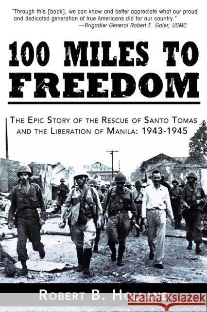 100 Miles to Freedom: The Epic Story of the Rescue of Santo Tomas and the Liberation of Manila: 1943-1945 Robert B. Holland 9781630262624 Turner - książka