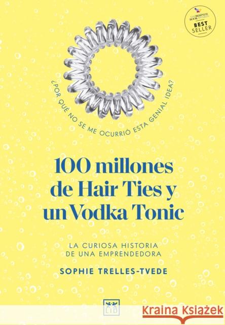 100 Million Hair Ties and a Vodka Tonic: An entrepreneur's story Sophie Trelles-Tvede 9781912555642 LID Publishing - książka