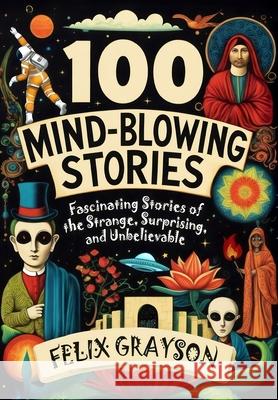 100 Mind-Blowing Stories: Fascinating Stories of the Strange, Surprising, and Unbelievable Felix Grayson 9781069473608 Mindspark Publishing - książka