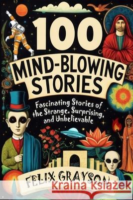 100 Mind-Blowing Stories: Fascinating Stories of the Strange, Surprising, and Unbelievable Felix Grayson 9781069473615 Mindspark Publishing - książka