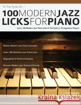 100 Modern Jazz Licks For Piano: Learn 100 Modern Jazz Piano Licks In The Style of 10 Legendary Players Nathan Hayward, Joseph Alexander, Tim Pettingale 9781789331776 Fundamental Changes Ltd. - książka