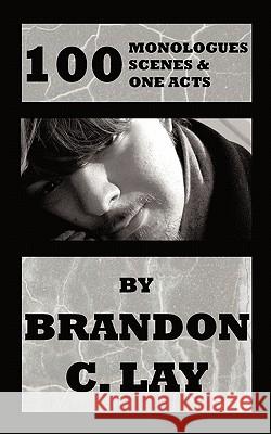 100 Monologues, Scenes and One Acts Brandon C. Lay 9781456728373 AuthorHouse - książka