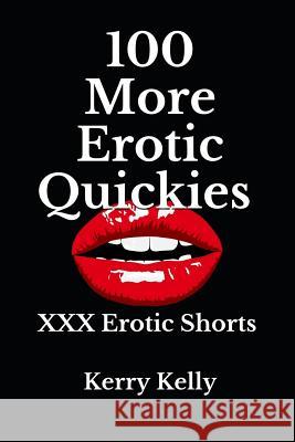 100 More Erotic Quickies: Triple X Shorts to Tantalise Kerry Kelly 9781979438872 Createspace Independent Publishing Platform - książka