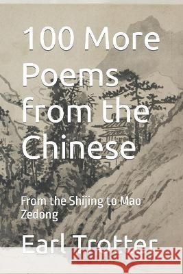 100 More Poems from the Chinese: From the Shijing to Mao Zedong Earl Trotter 9781778076596 Peach Blossom Press - książka