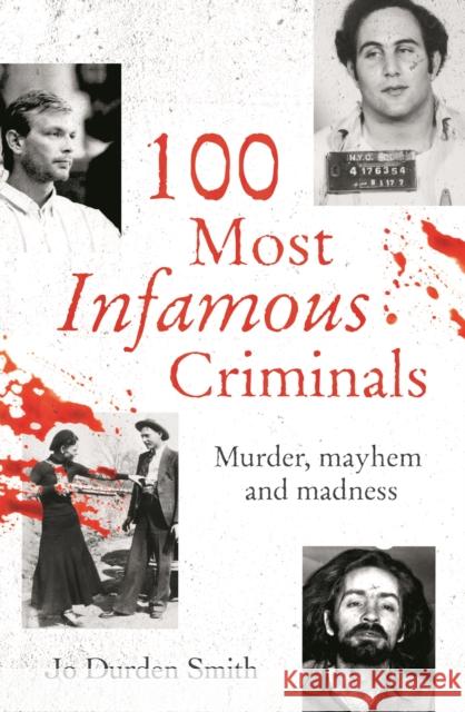 100 Most Infamous Criminals: Murder, mayhem and madness Jo Durden Smith 9781398803527 Arcturus Publishing Ltd - książka