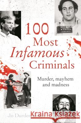 100 Most Infamous Criminals: Murder, Mayhem and Madness Jo Durde 9781398809246 Sirius Entertainment - książka