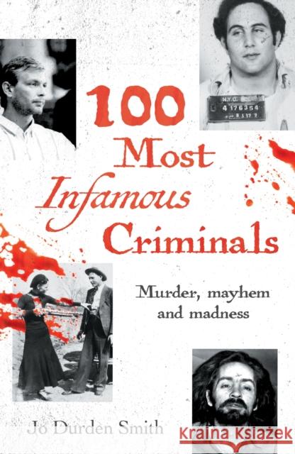 100 Most Infamous Criminals: Murder, mayhem and madness Jo Durden Smith 9781398845206 Arcturus Publishing Ltd - książka