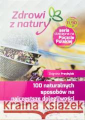 100 naturalnych sposobów na najczęstsze... Zbigniew Przybylak 9788374015806 Wydawnictwo Duszpasterstwa Rolników - książka