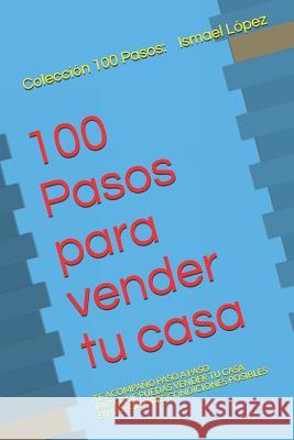 100 Pasos para vender tu casa: Los secretos de un Agente Inmobiliario López, Ismael 9781729400104 Independently Published - książka