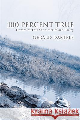 100 Percent True: Dozens of True Short Stories and Poetry Daniele, Gerald 9780595350292 iUniverse - książka