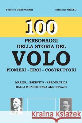 100-Personaggi della storia del VOLO: Pionieri-Eroi-Costruttori-Marina-Esercito-Aeronautica dalla mongolfiera allo spazio Federico Gennaccari Salvatore Grillo 9781539114239 Createspace Independent Publishing Platform - książka