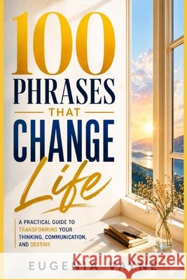 100 Phrases That Change Life: A Practical Guide to Transforming Your Thinking, Communication, and Destiny Vayne, Eugenia 9798291189917 Independently Published - książka