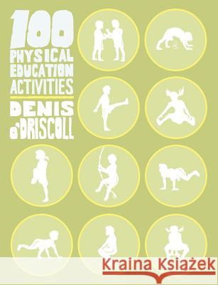 100 Physical Education Activities Denis O'Driscoll 9781847486127 New Generation Publishing - książka