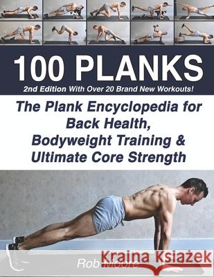 100 Planks: The Plank Encyclopedia for Back Health, Bodyweight Training, and Ultimate Core Strength Rob Moore 9781070322704 Independently Published - książka