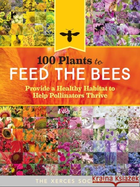 100 Plants to Feed the Bees: Provide a Healthy Habitat to Help Pollinators Thrive The Xerces Society 9781612127019 Workman Publishing - książka