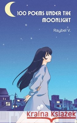 100 Poems Beneath the Moonlight: Words for the nights that never end V, Raybel 9798317035891 Independently Published - książka