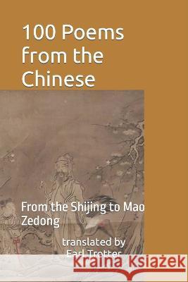 100 Poems from the Chinese: From the Shijing to Mao Zedong Earl Trotter 9781778042249 Peach Blossom Press - książka