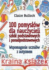 100 pomysłów dla nauczycieli szkół podstawowych.. Claire Bullock 9788383098142 Harmonia - książka