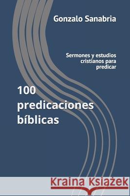 100 predicaciones bíblicas: Sermones y estudios cristianos para predicar Sanabria, Gonzalo 9781088514191 Independently Published - książka