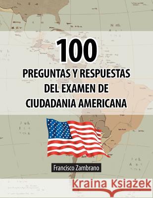 100 Preguntas y Respuestas del Examen de Ciudadania Americana Francisco Zambrano 9781463357221 Palibrio - książka