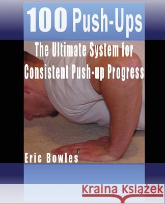 100 Push-ups, The Ultimate System for Consistent Push-up Progress Bowles, Eric 9781470009380 Createspace - książka