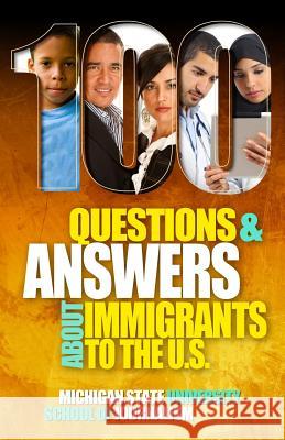 100 Questions and Answers About Immigrants to the U.S.: Immigration policies, politics and trends and how they affect families, jobs and demographics: The facts about U.S. immigration patterns, motive Michigan State School of Journalism, Sonia Nazario 9781942011521 Michigan State University School of Journalis - książka