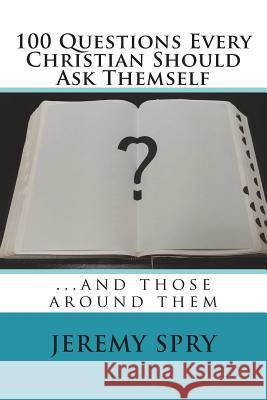 100 Questions Every Christian Should Ask Themself: ...and those around them Spry, Jeremy 9781503312104 Createspace - książka