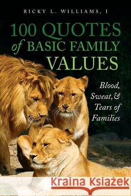 100 Quotes of Basic Family Values: Blood, Sweat, and Tears of Families Williams, Ricky L. 9781649904010 LIGHTNING SOURCE UK LTD - książka