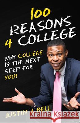 100 Reasons 4 College: Why College Is The Next Step For You! Bell, Justin J. 9781979602174 Createspace Independent Publishing Platform - książka