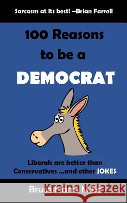 100 Reasons to be a Democrat: Liberals are Better than Conservatives and other Jokes: The 'Politics are a Joke' Series Harris, Bruce 9781975770716 Createspace Independent Publishing Platform - książka