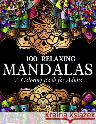 100 Relaxing Mandalas Designs Coloring Book: 100 Mandala Coloring Pages. Amazing Stress Relieving Designs For Grown Ups And Teenagers To Color, Relax Art Books 9786069620588 Gopublish - książka