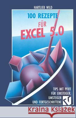 100 Rezepte Für Excel 5.0: Tips Mit Pfiff Für Einsteiger, Umsteiger Und Fortgeschrittene Wild, Hartlieb 9783528054076 Vieweg+teubner Verlag - książka