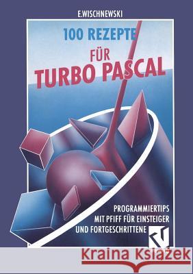 100 Rezepte Für Turbo Pascal: Programmiertips Mit Pfiff Für Einsteiger Und Fortgeschrittene Wischnewski, Erik 9783528052010 Vieweg+teubner Verlag - książka