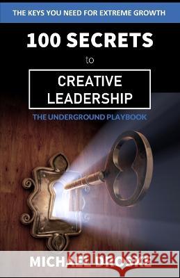100 Secrets to Creative Leadership Michael Droske   9780991278626 Creative Leadership Cafe, LLC - książka
