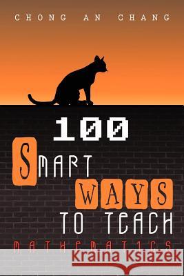 100 Smart Ways to Teach Mathematics Chong An Chang 9781469773803 iUniverse.com - książka