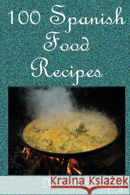 100 Spanish Food Recipes Marcelle Morphy 9781517471866 Createspace - książka