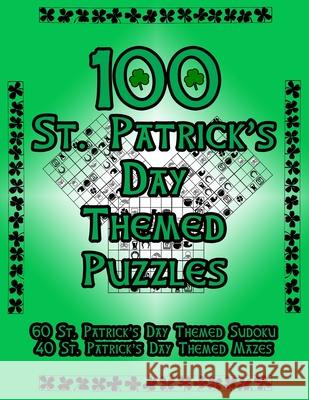 100 St. Patrick's Day Themed Puzzles: Celebrate The St. Patrick's Day Holiday By Doing FUN Puzzles! LARGE PRINT, 60 St. Patrick's Day Themed Sudoku Pu On Target Puzzles 9781697214154 Independently Published - książka