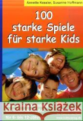 100 Starke Spiele für starke Kids : Eine Spielesammlung der besonderen Art Kessler, Annette Hoffmann, Susanne  9783866329782 Kohl-Verlag - książka