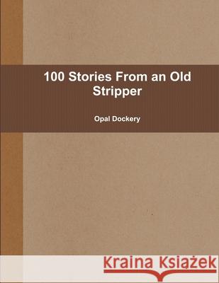 100 Stories From an Old Stripper Opal Dockery 9780557599868 Lulu.com - książka