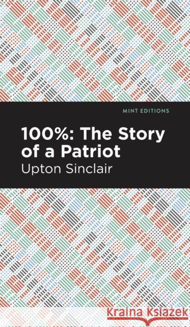 100%: The Story of a Patriot Upton Sinclair Mint Editions 9781513208305 Mint Editions - książka