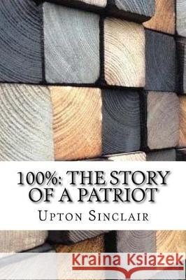 100%: The Story of a Patriot Upton Sinclair 9781975697013 Createspace Independent Publishing Platform - książka