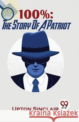 100%: The Story Of A Patriot Upton Sinclair   9789358712469 Double 9 Books - książka